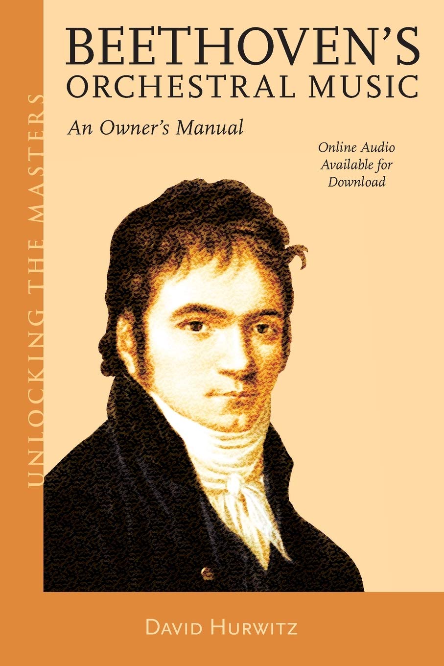 Beethoven's Orchestral Music: An Owner's Manual (Unlocking the Masters Book 33)