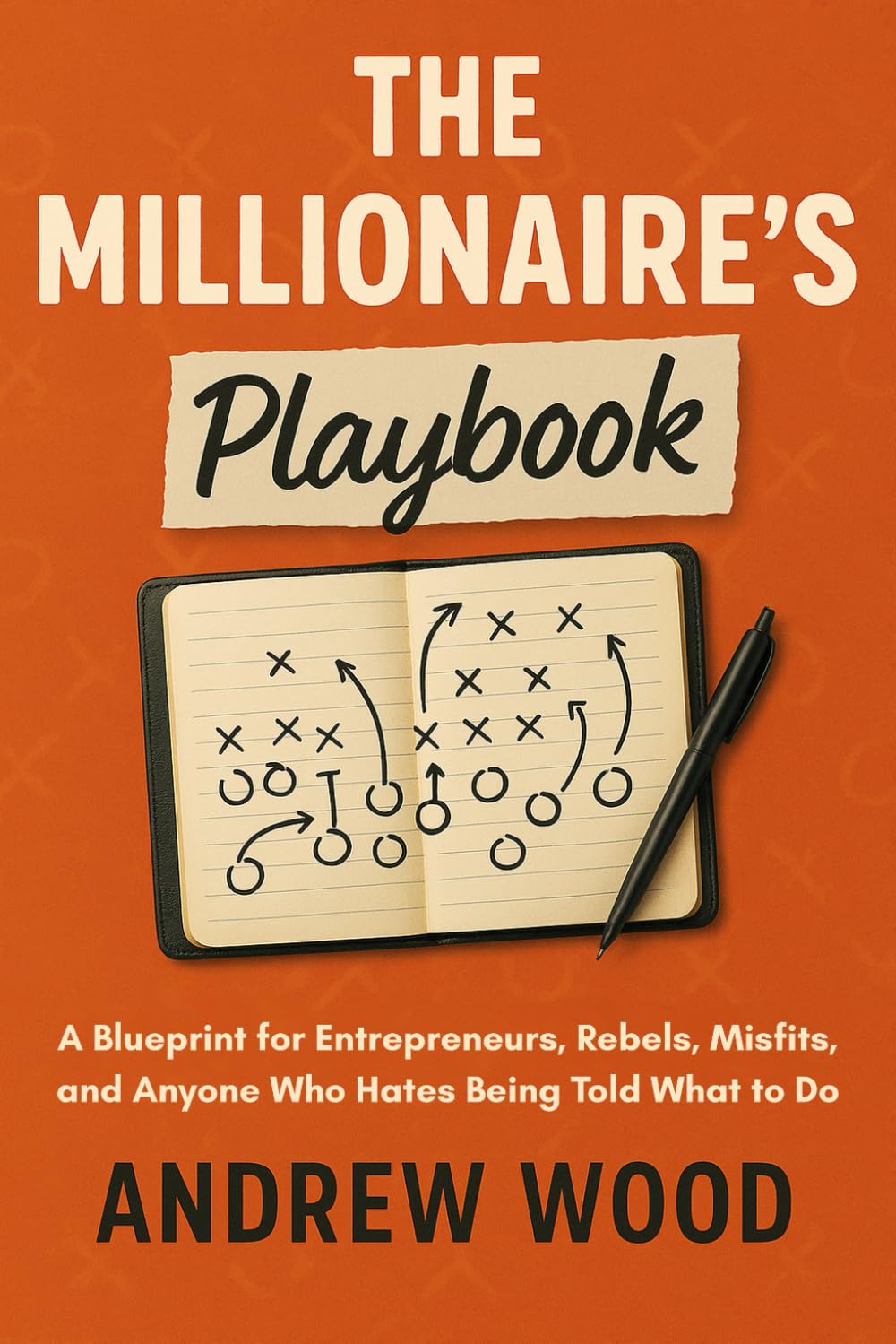 The Millionaire's Playbook: A Blueprint for Entrepreneurs, Rebels, Misfits, and Anyone Who Hates Being Told What to Do