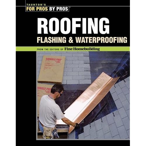 Roofing, Flashing, and Waterproofing (For Pros By Pros)