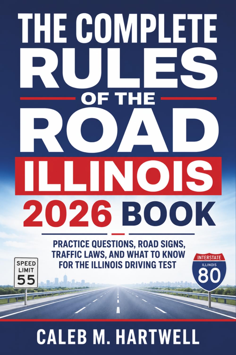 The Complete Rules of the Road Illinois 2026 Book: Practice Questions, Road Signs, Traffic Laws, and What to Know for the Illinois Driving Test