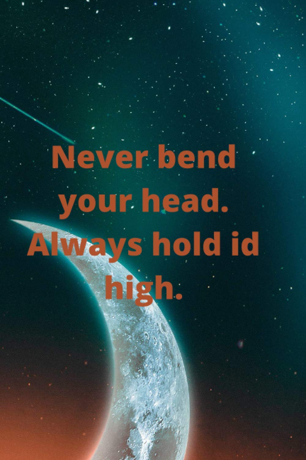 Never bend your head. Always hold id high.: Lined Notebook/Journal; Inspirational Gifts, Quote Dot Grid, Design Book, Work Book with 6x9 inches and 120 pages