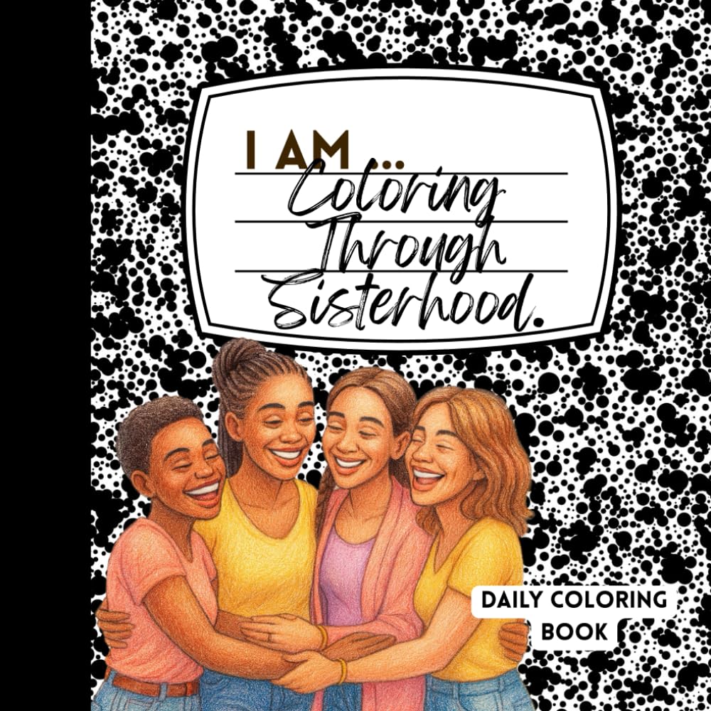 I AM... Coloring through Sisterhood (I AM ... Affirmation Coloring Series)