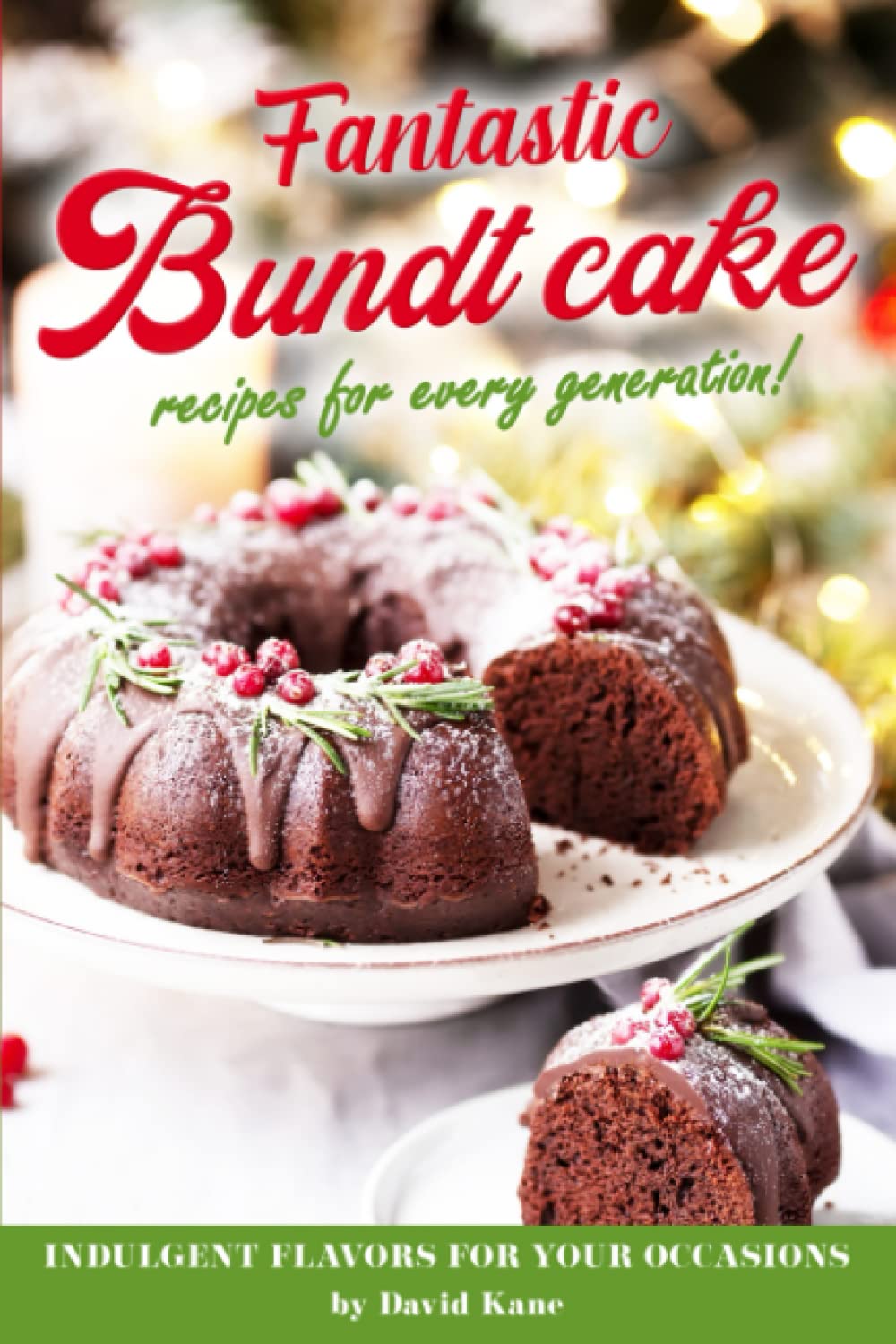 Fantastic Bundt cake recipes for every generation!: Indulgent flavors for your occasions