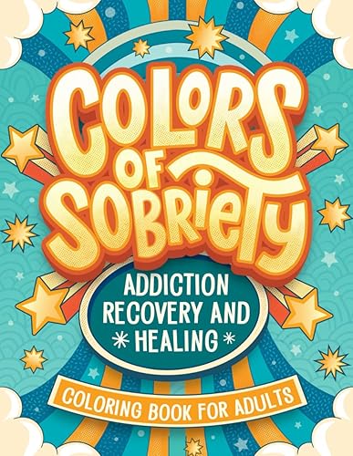 Colors of Sobriety - Addiction Recovery and Healing Coloring Book for Adults: Alcohol, Narcotics Addiction Living Clean Affirmation Slogans and Quotes Coloring