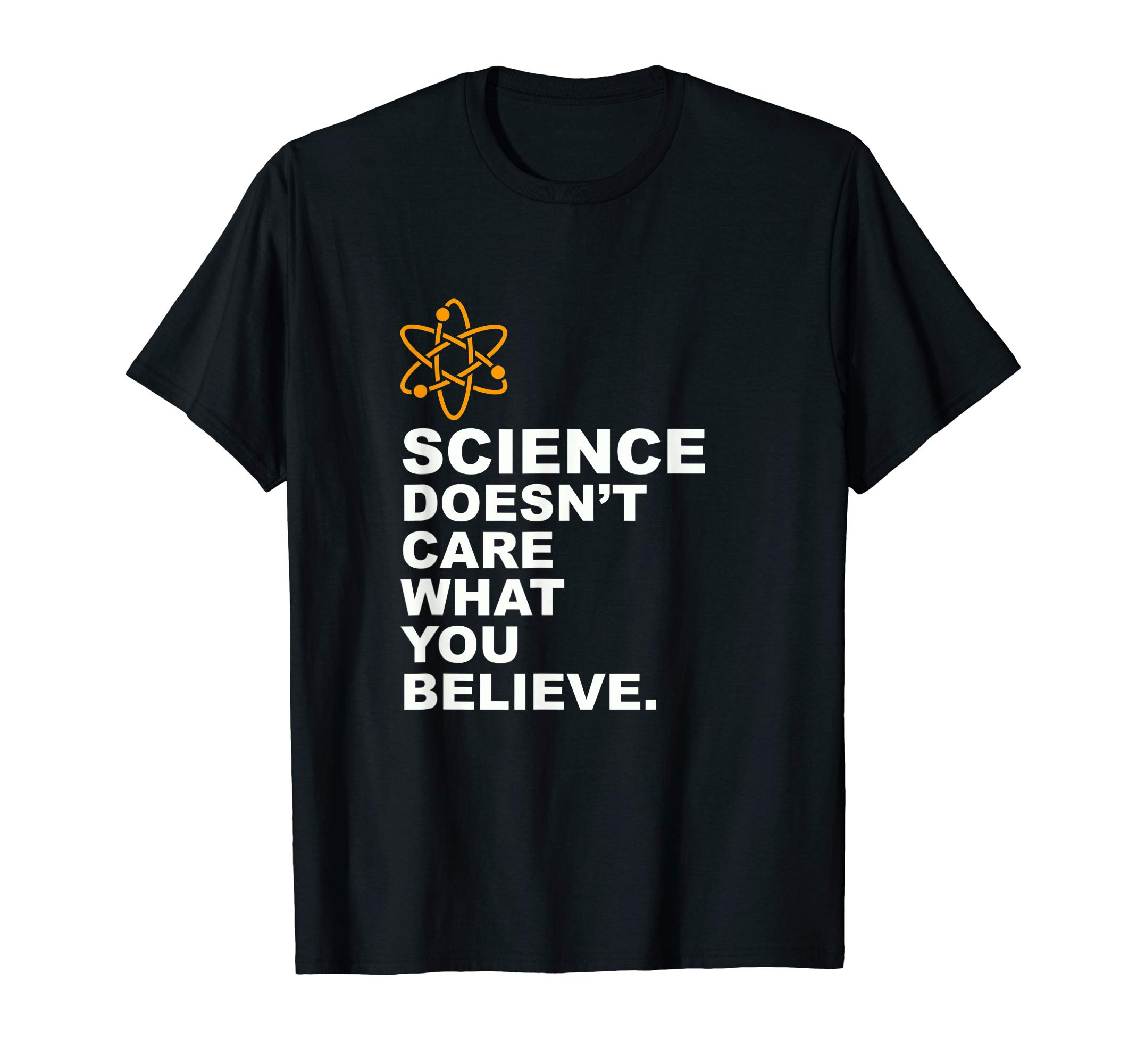 Science Doesn't Care What You BelieveScience Lover Gifts T-Shirt