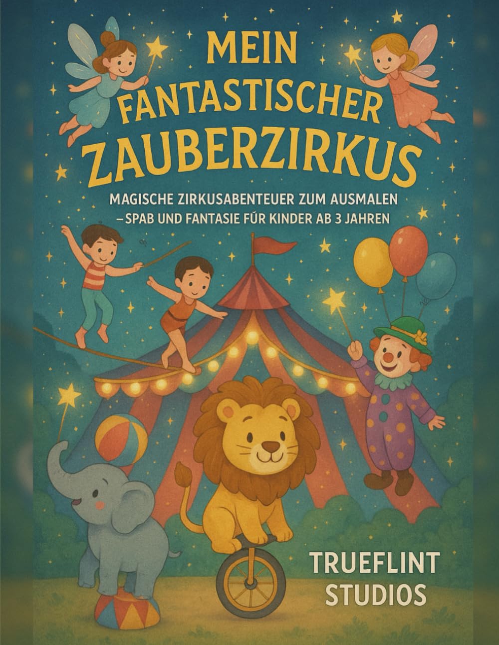 Mein fantastischer Zauberzirkus: Magische Zirkusabenteuer zum Ausmalen – Spaß und Fantasie für Kinder ab 3 Jahren
