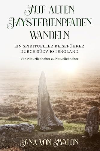 Auf alten Mysterienpfaden wandeln: Ein spiritueller Reiseführer durch Südwestengland