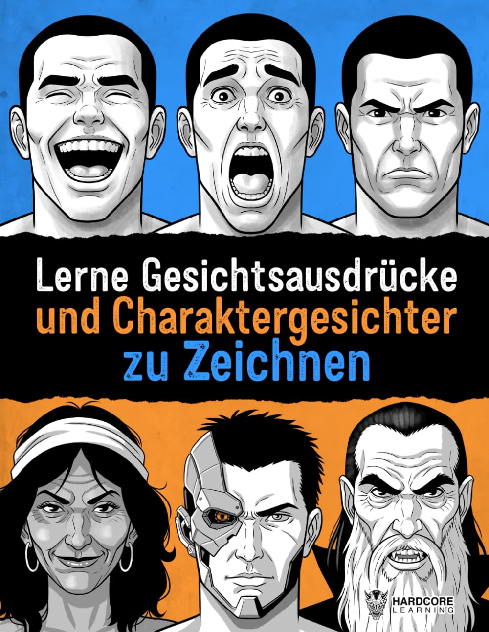 Lerne Gesichtsausdrücke und Charaktergesichter zu Zeichnen: Schritt-für-Schritt-Anleitung zum Zeichnen von Emotionen und Charakterdesign für Illustratoren