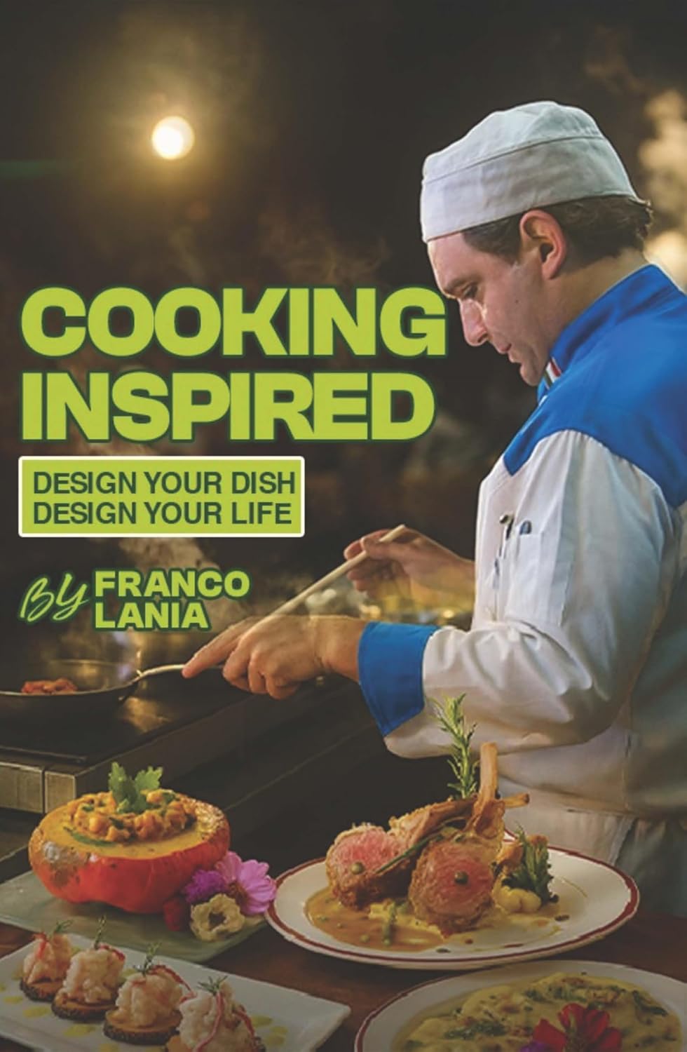 Cooking Inspired: Design Your Dish Design Your Life      Kindle Edition