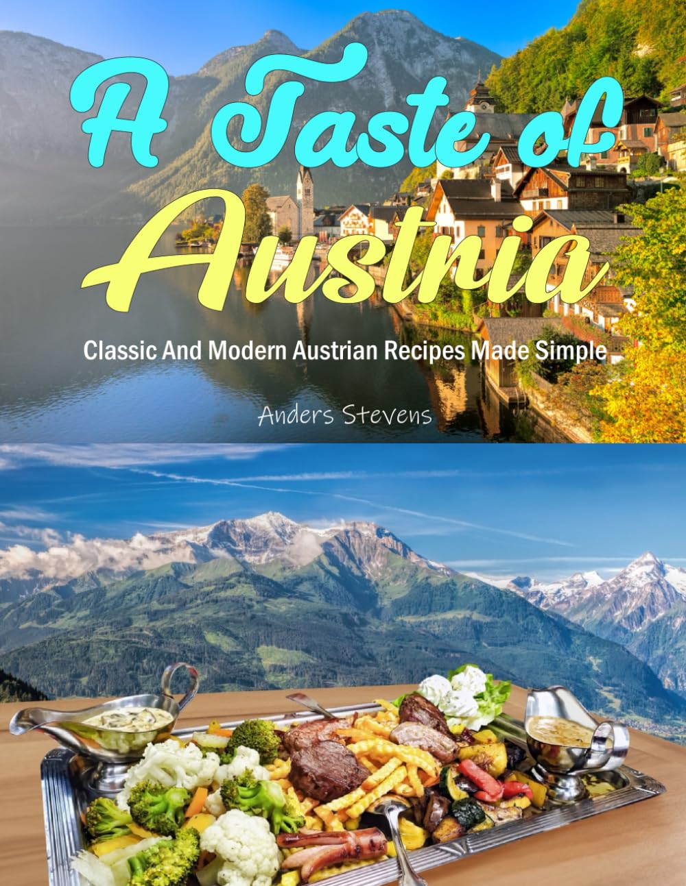 A Taste of Austria: Classic And Modern Austrian Recipes Made Simple (Best Cookbook from The World)