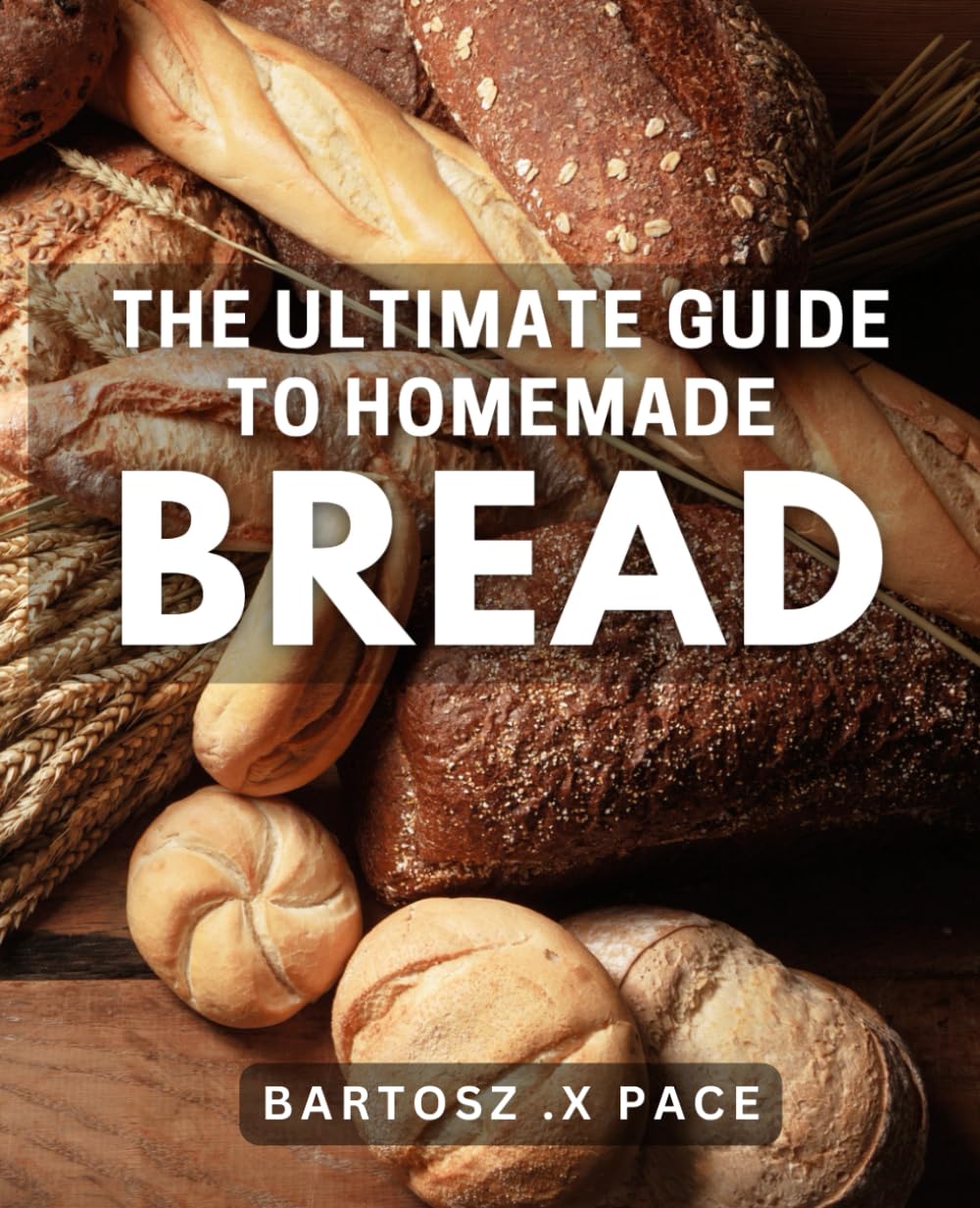 The Ultimate Guide To Homemade Bread: Create Delicious Artisan Bread at Home - Perfect Gift for Bakers and Foodies!