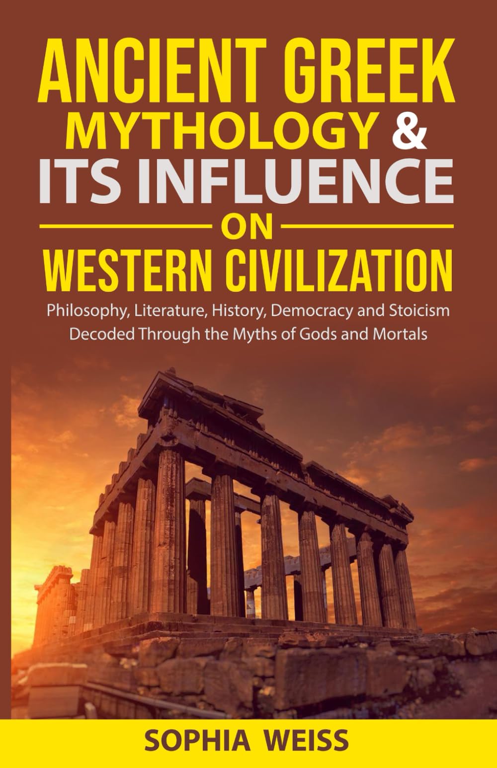 Ancient Greek Mythology and Its Influence on Western Civilization: Philosophy, Literature, Art, History, Democracy, and Stoicism decoded Through Myths of Gods and Mortals
