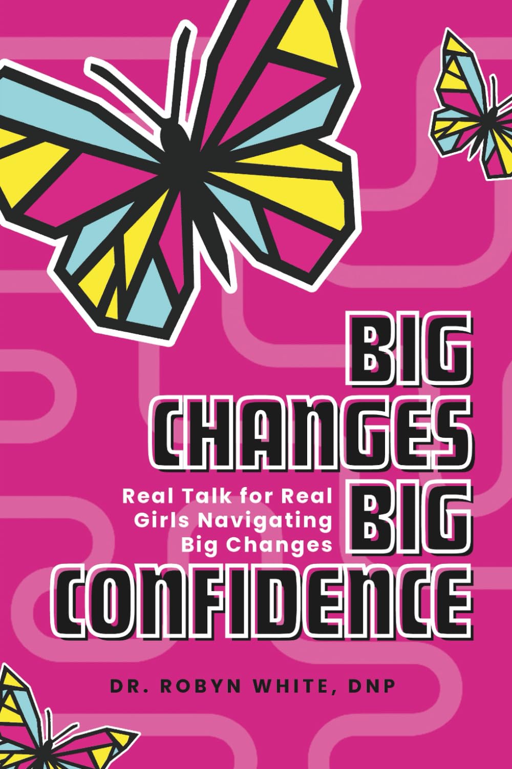 Big Changes. Big Confidence: Real Talk for Real Girls Navigating Big Changes