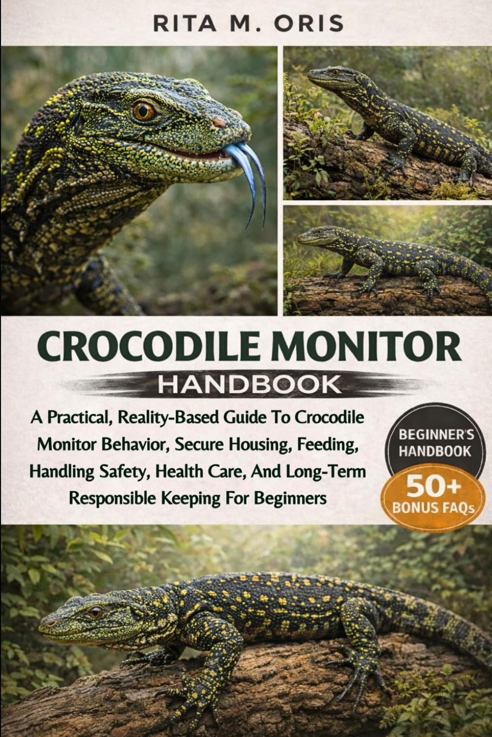 CROCODILE MONITOR HANDBOOK: A Practical, Reality-Based Guide To Crocodile Monitor Behavior, Secure Housing, Feeding, Handling Safety, Health Care, And Long-Term Responsible Keeping For Beginners