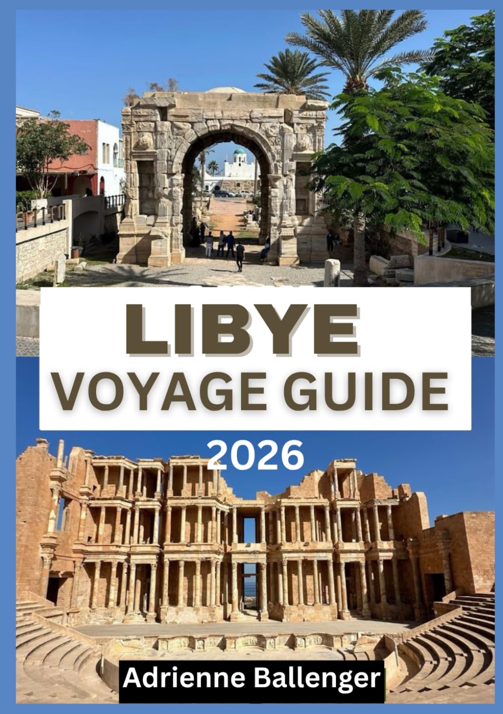 LIBYE VOYAGE GUIDE 2026: Une odyssée culturelle à travers le royaume du désert