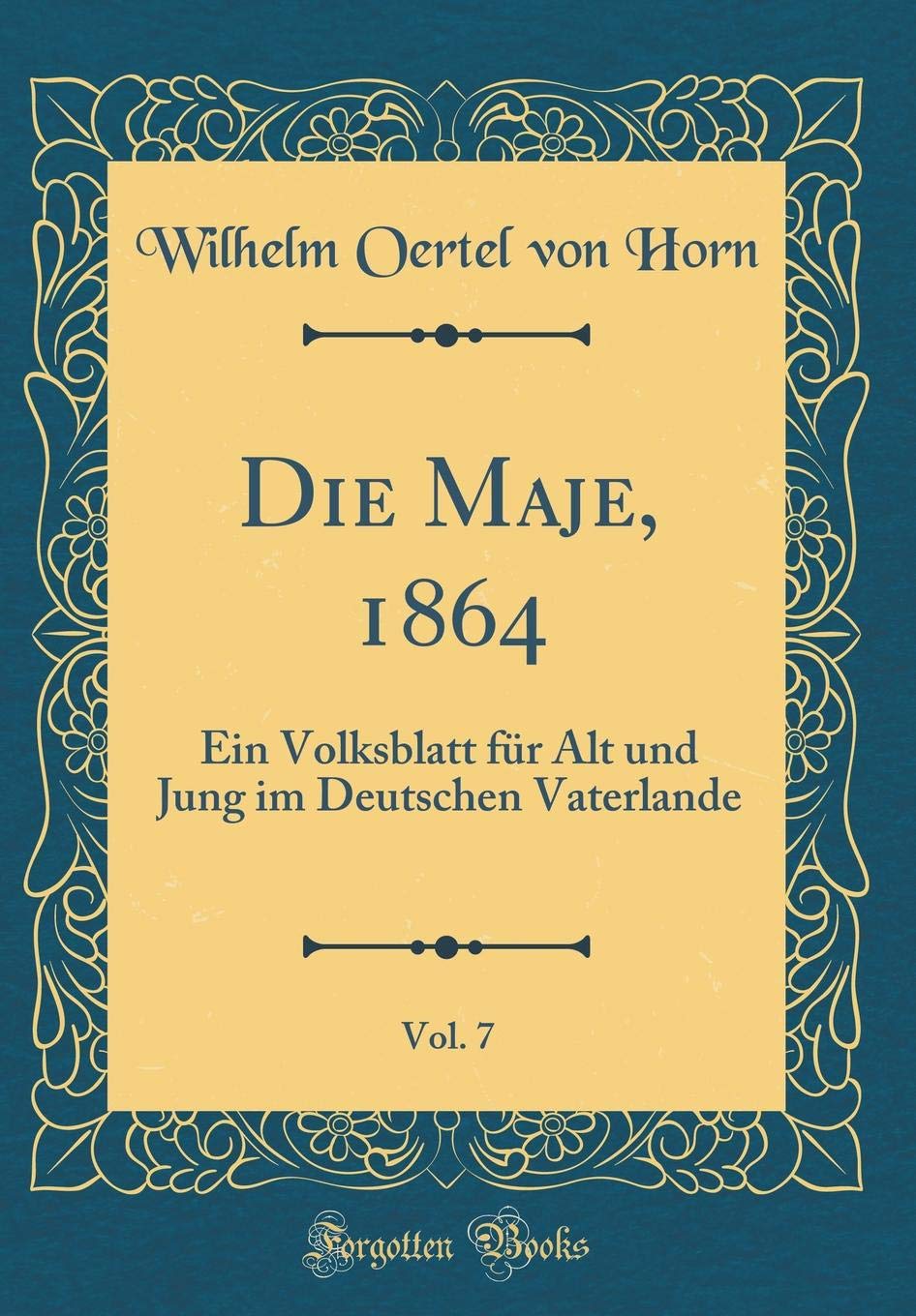 Die Maje, 1864, Vol. 7: Ein Volksblatt für Alt und Jung im Deutschen Vaterlande (Classic Reprint)