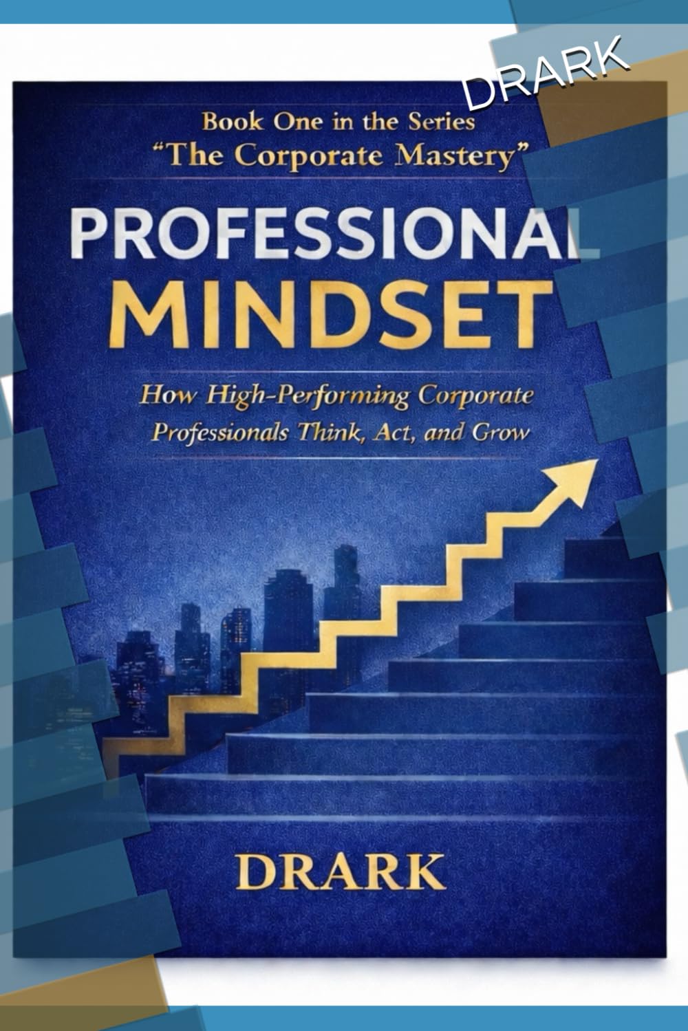 PROFESSIONAL MINDSET: How High-Performing Corporate Professionals Think, Act, and Grow (The Corporate Mastery)