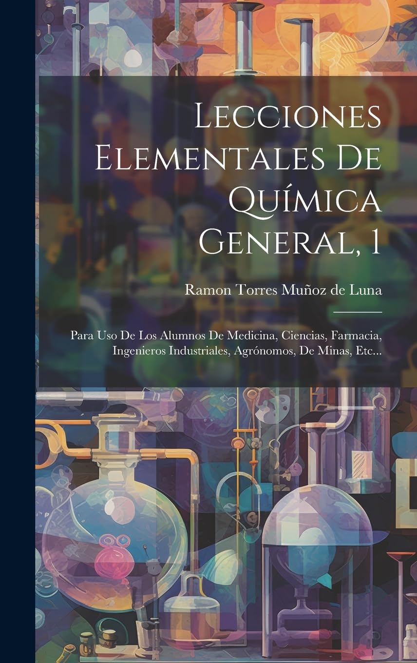 Lecciones Elementales De Química General, 1: Para Uso De Los Alumnos De Medicina, Ciencias, Farmacia, Ingenieros Industriales, Agrónomos, De Minas, Etc...