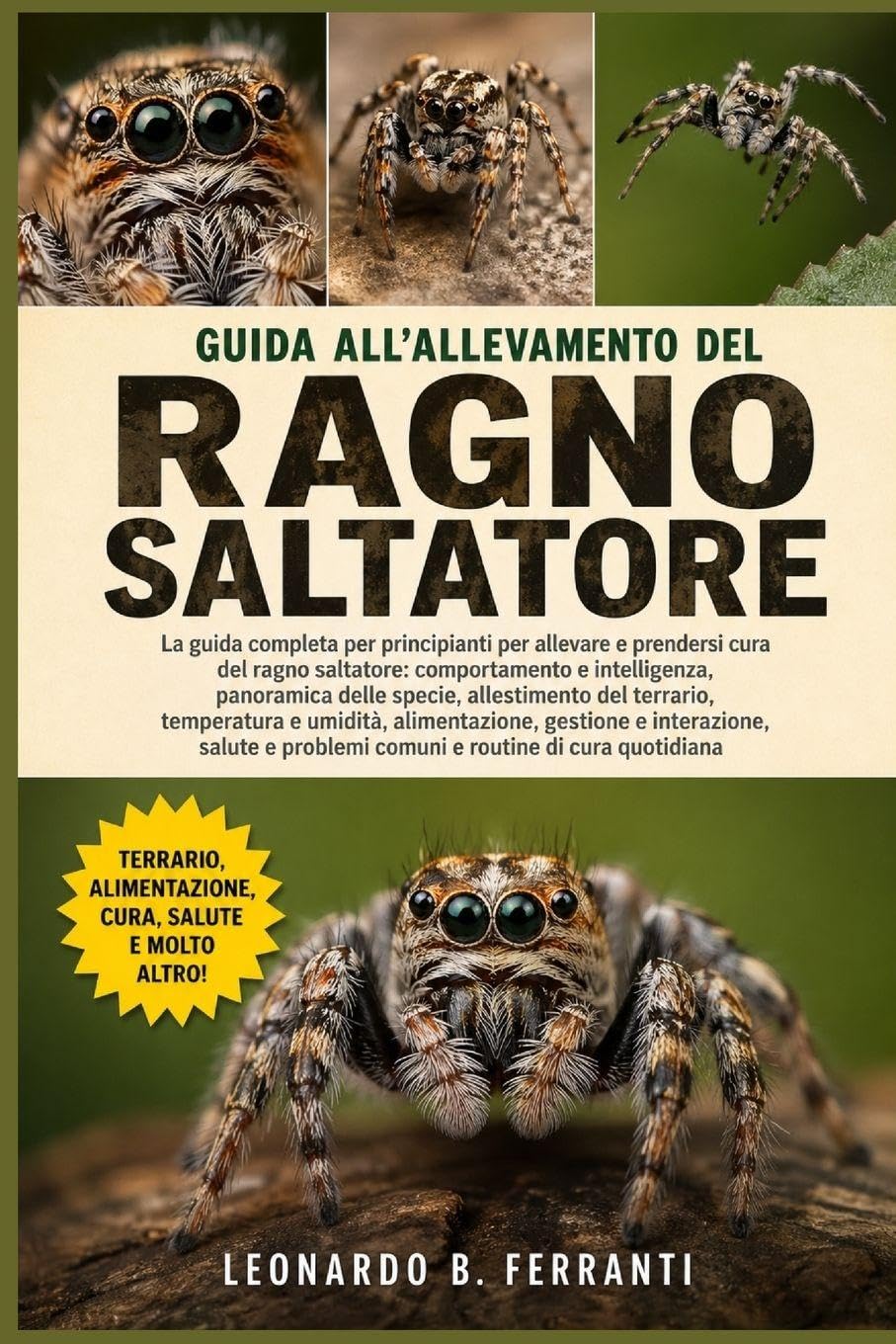 GUIDA ALL’ALLEVAMENTO DEL RAGNO SALTATORE: La guida completa per principianti per allevare e prendersi cura del ragno saltatore: comportamento.....problemi comuni e routine di cura quotidiana