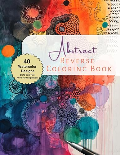 Abstract Reverse Coloring Book: Adult Coloring For Relaxation and Stress Relief, Mindfulness and Anxiety / Unique Coloring Book for Beginners, Adults, and Teens