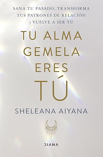 Tu alma gemela eres tú: Sana tu pasado, transforma tus patrones de relación y vuelve a ser tú (Autoconocimiento)