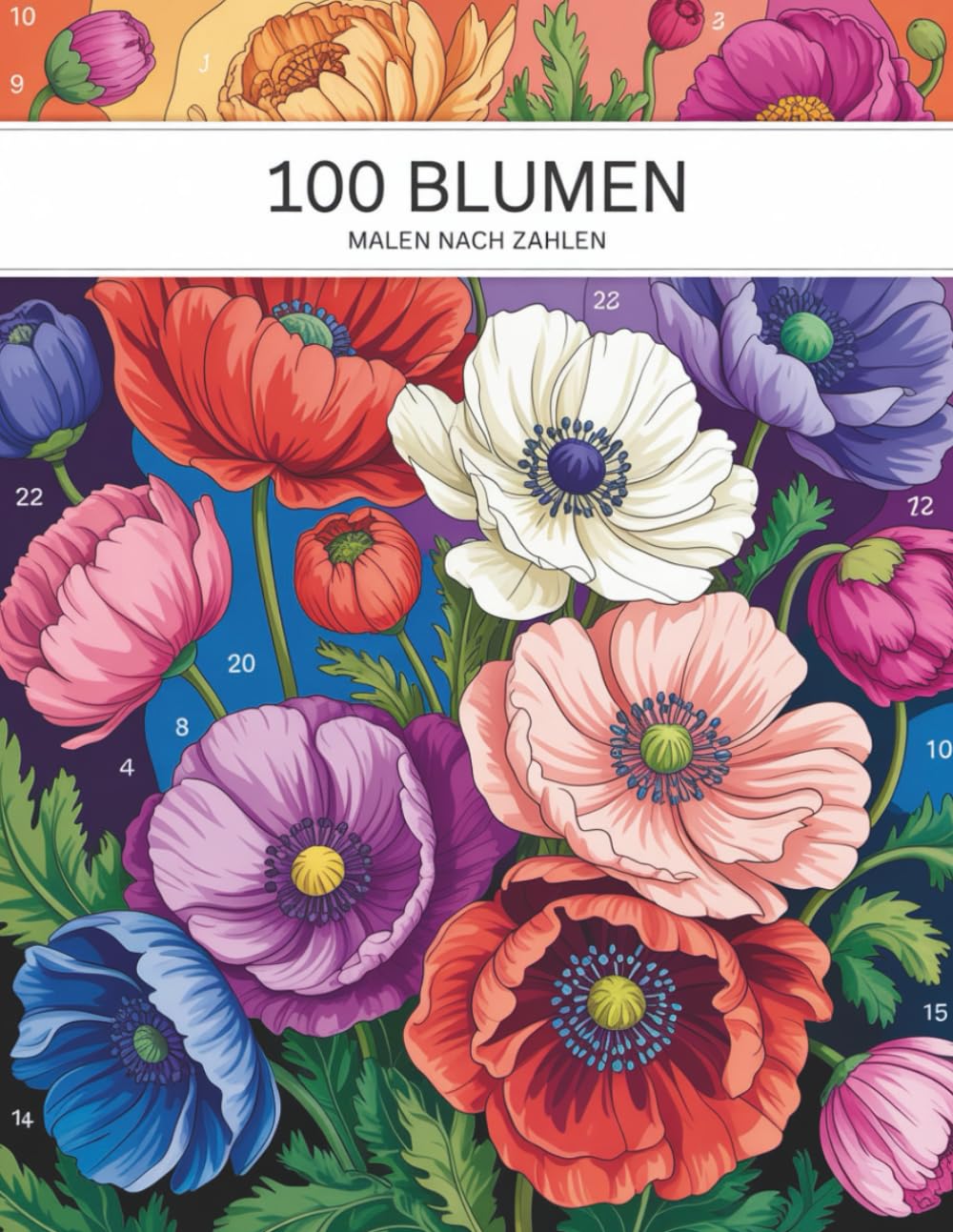 100 Blumen Malen nach Zahlen: Ein großes Blumen-Malbuch mit 100 detailreichen Motiven zum Ausmalen