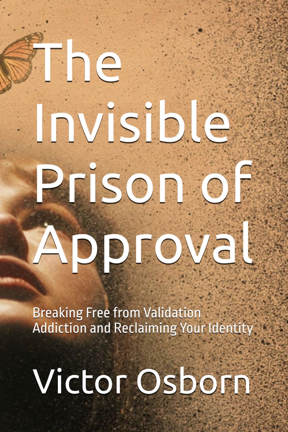 The Invisible Prison of Approval: Breaking Free from Validation Addiction and Reclaiming Your Identity