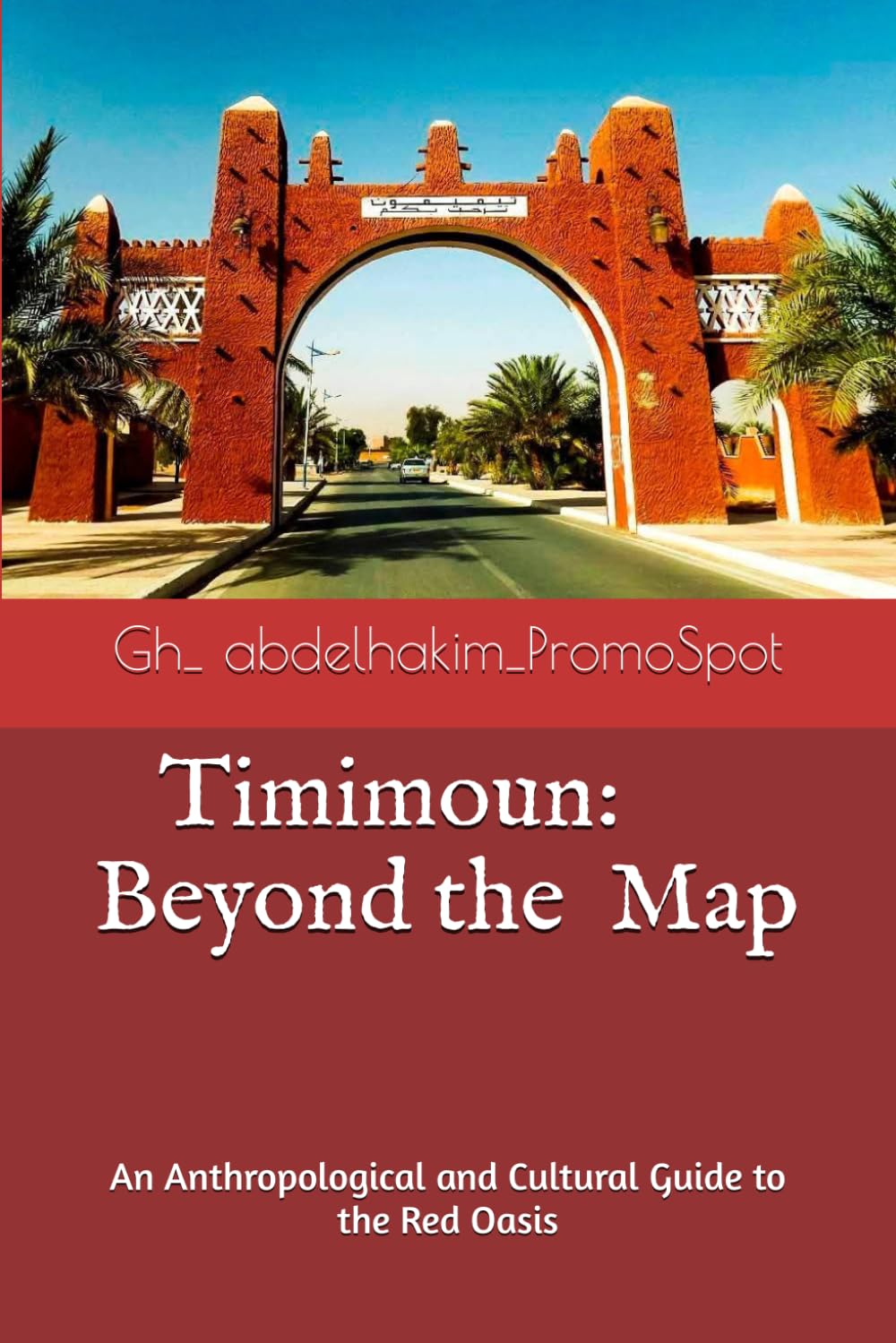 Timimoun: Beyond the Map: An Anthropological and Cultural Guide to the Red Oasis