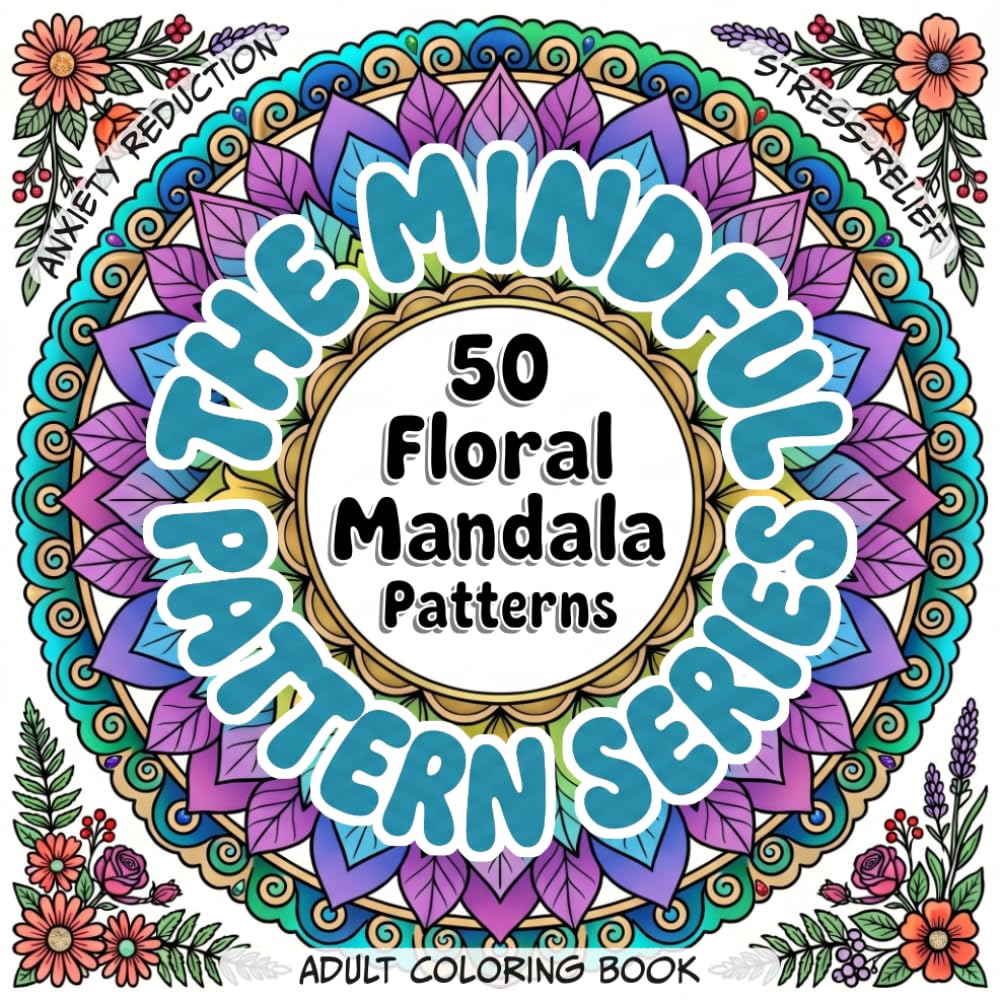 The Mindful Pattern Adult Coloring Book: 50 Floral Mandalas for Stress Relief, Anxiety Reduction, and Focus Support for ADHD
