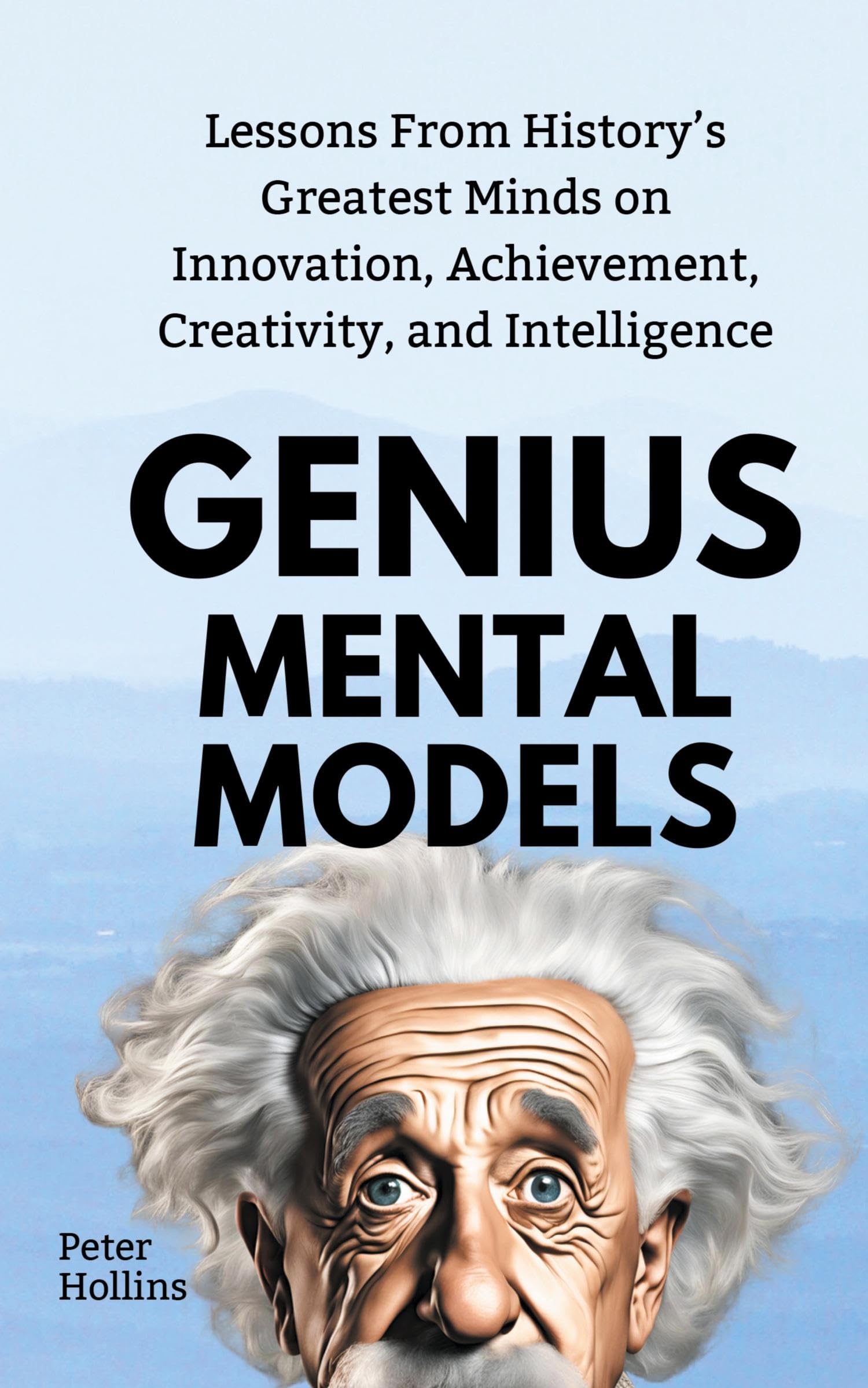 Genius Mental Models: Lessons From History's Greatest Minds on Innovation, Achievement, Creativity, and Intelligence