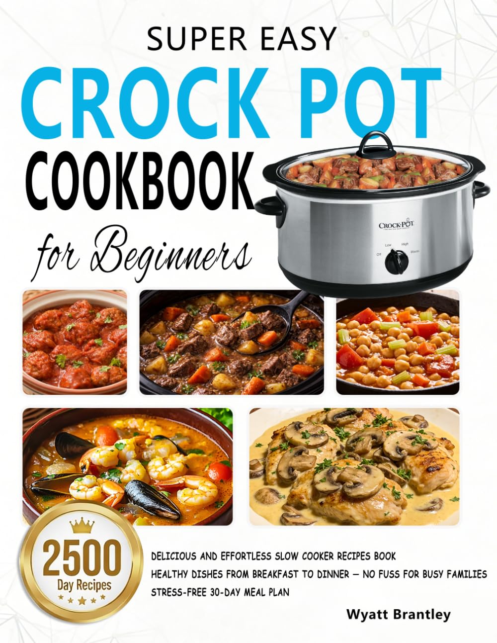 Super Easy Crock Pot Cookbook for Beginners: Delicious and Effortless Slow Cooker Recipes Book | Healthy Dishes from Breakfast to Dinner — No Fuss for