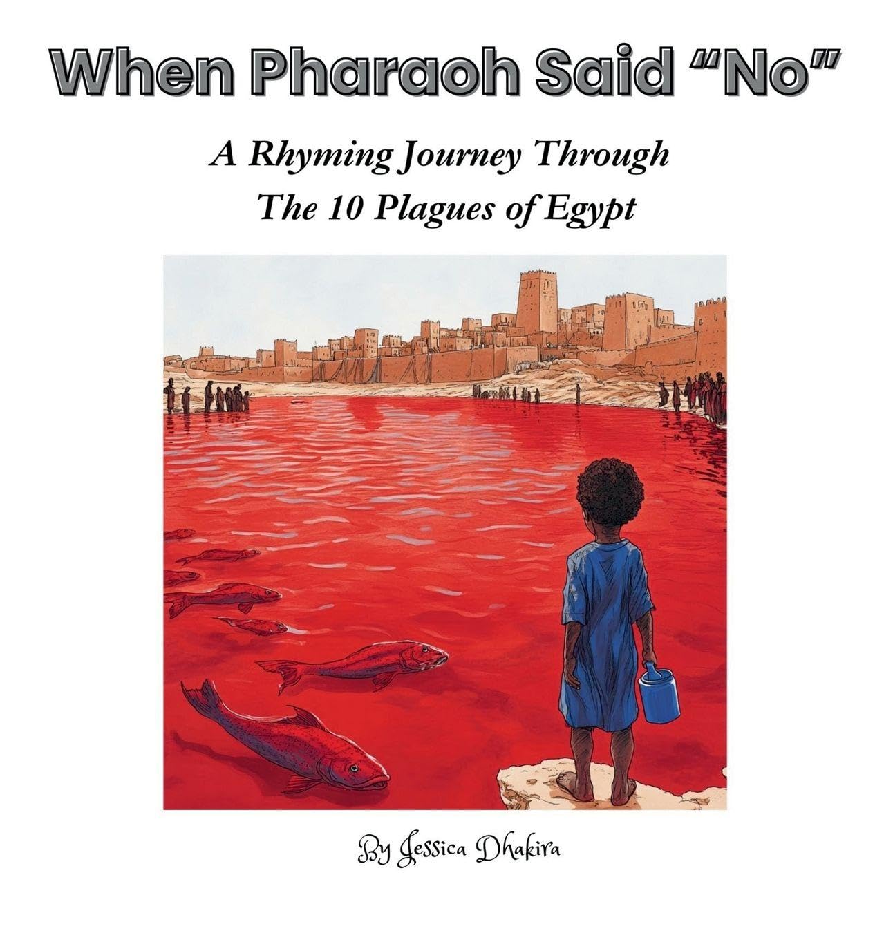 When Pharaoh Said "No" A Journey of Rhyme Through the 10 Plagues