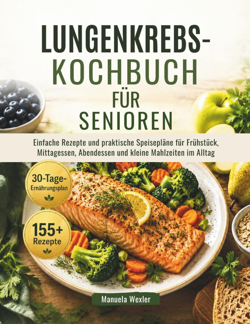 LUNGENKREBS-KOCHBUCH FÜR SENIOREN: Einfache Rezepte und praktische Speisepläne für Frühstück, Mittagessen, Abendessen und kleine Mahlzeiten im Alltag