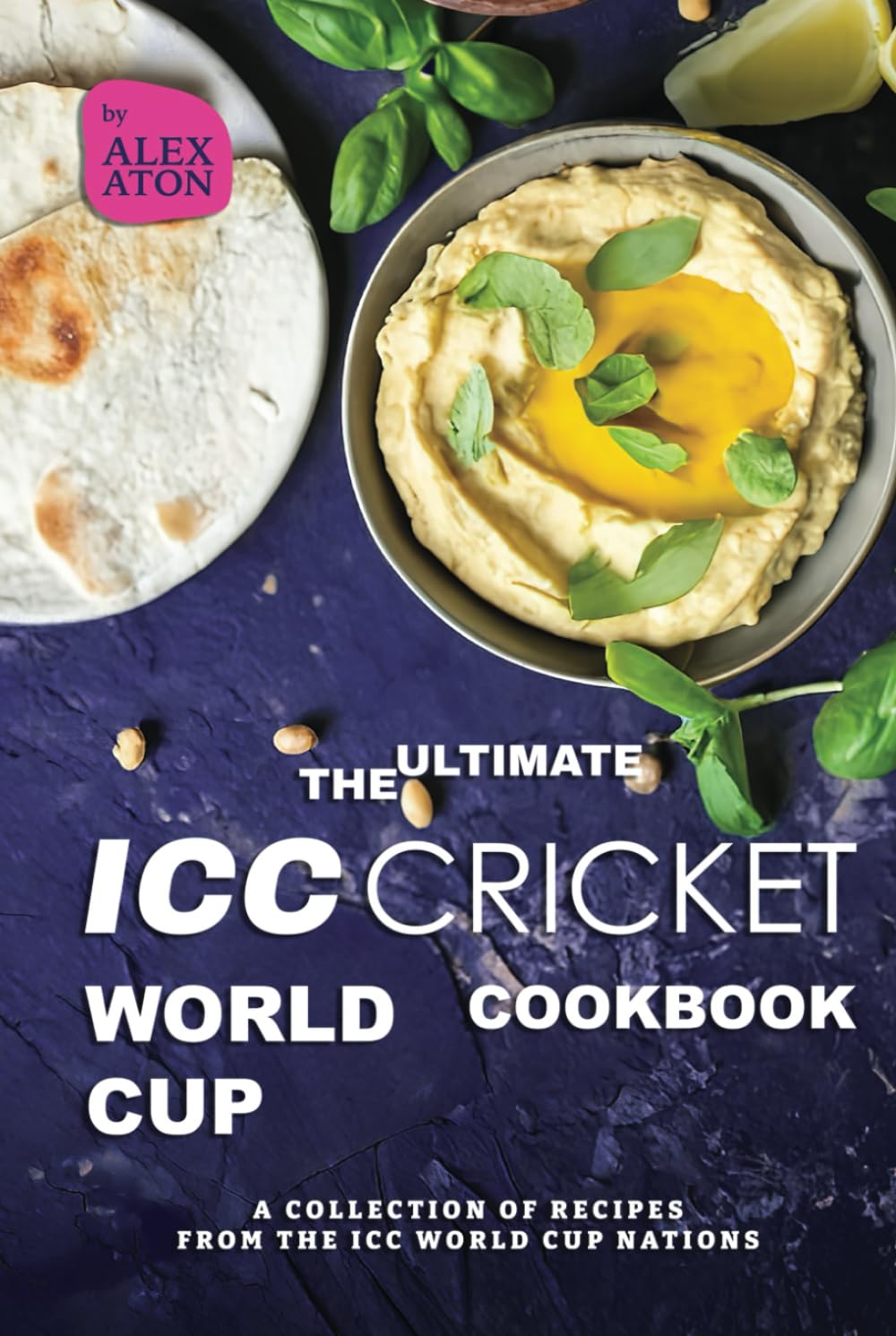 The Ultimate ICC Cricket World Cup Cookbook: A Collection of Recipes from the ICC World Cup Nations