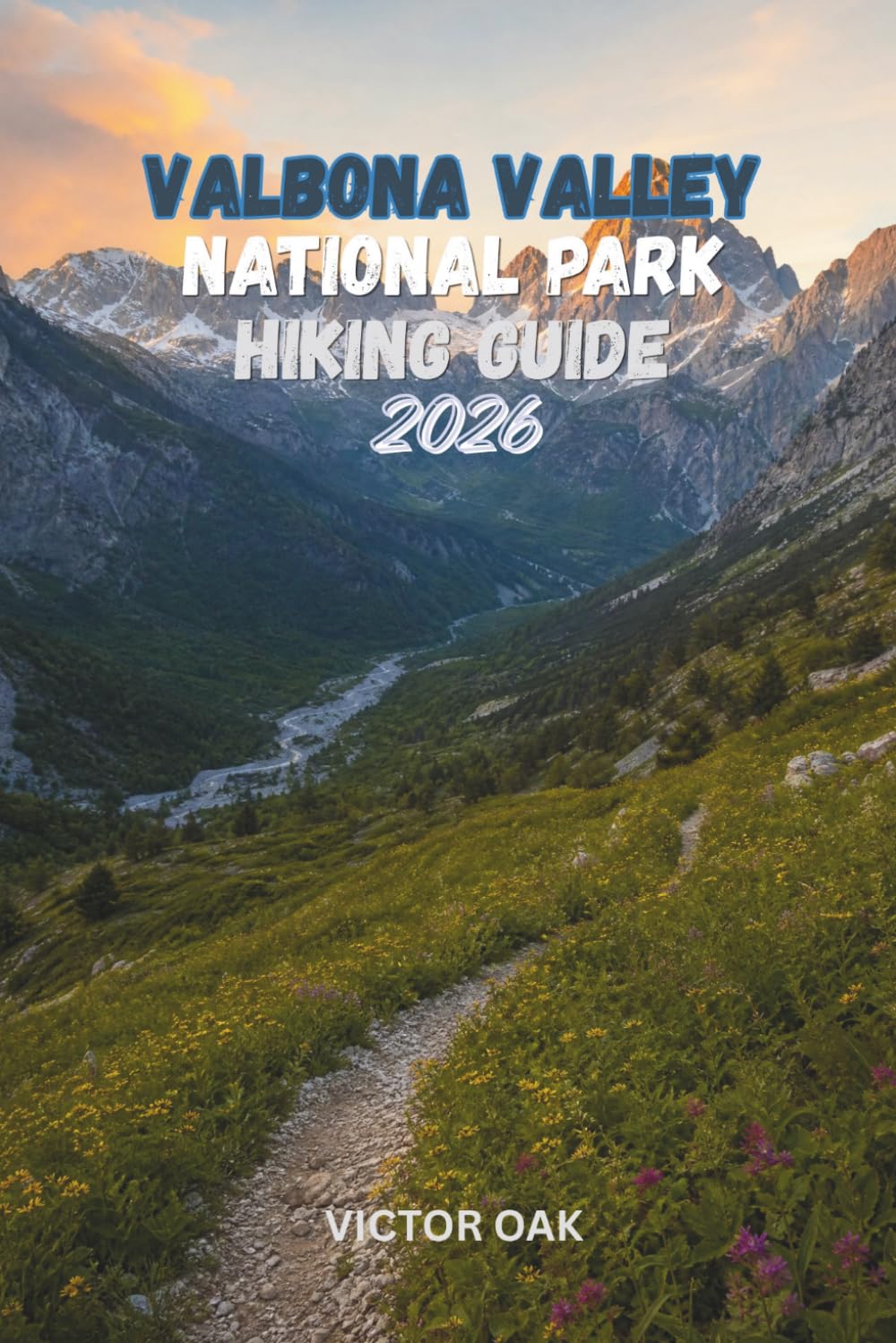 VALBONA VALLEY NATIONAL PARK HIKING GUIDE 2026: The Complete Companion to Albania's Accursed Mountains
