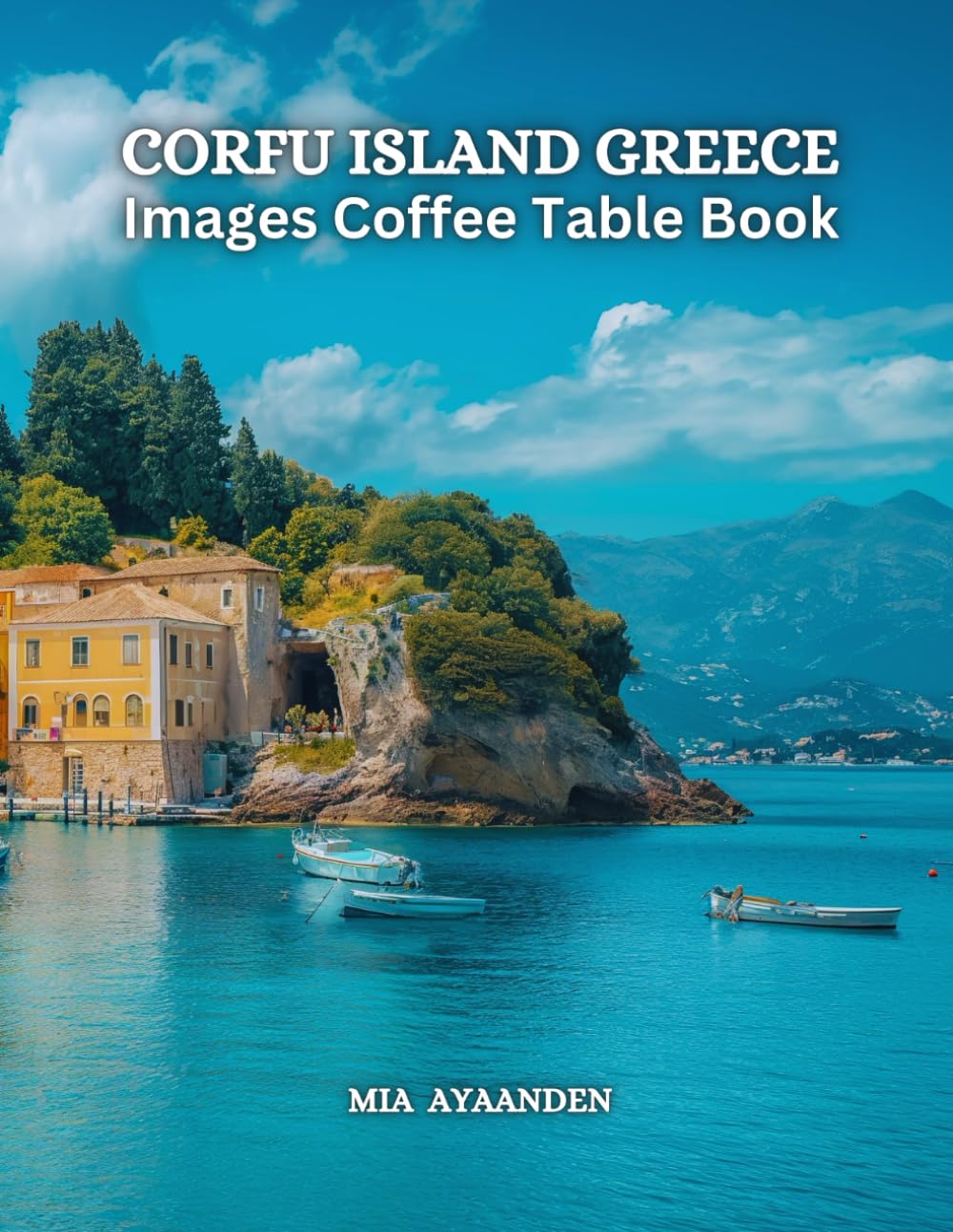 Corfu Island Greece Images Coffee Table Book for All: Beautiful Pictures Tour Generated By AI for Relaxing & Meditation, for Travel & Tourism Lovers, ... Boundaries of Traditional Artistic Creation.