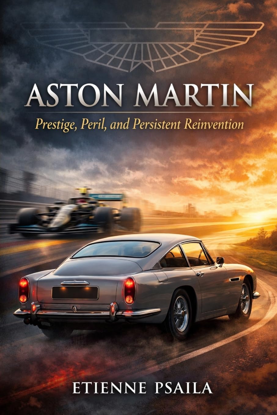 Aston Martin: Prestige, Peril, and Persistent Reinvention (Complete Histories of the World's Car Makers)