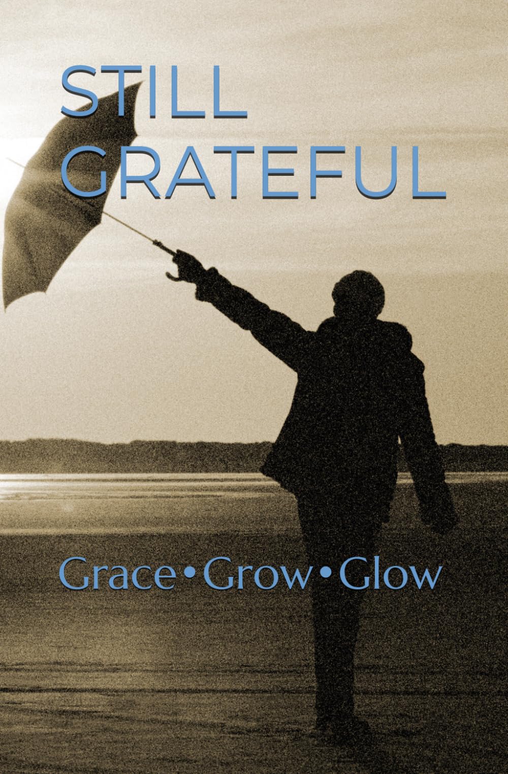 STILL GRATEFUL: Grace • Grow • Glow