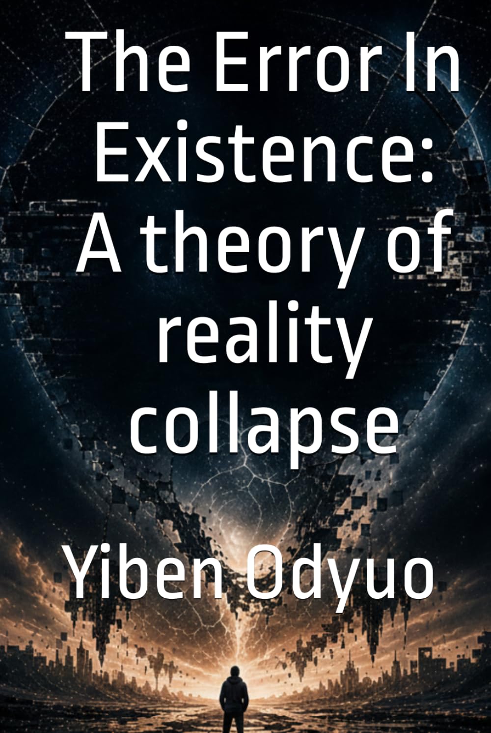 The Error In Existence: A theory of reality collapse