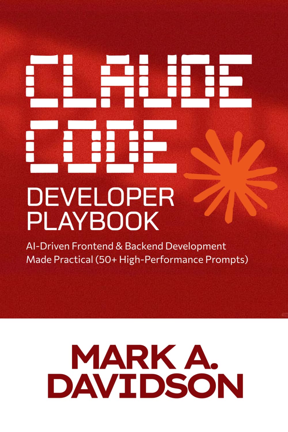 The Claude Code Developer Playbook: AI-Driven Frontend & Backend Development Made Practical (50+ High-Performance Prompts)