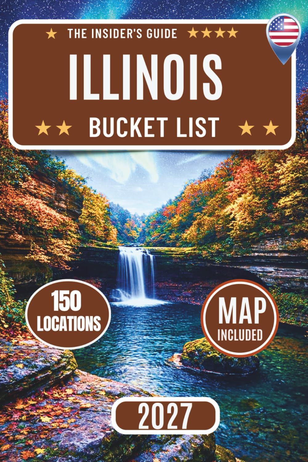 Illinois Bucket List: Explore 150 Epic Adventures and Must-Visit Attractions from Chicago to Route 66 Featuring Springfield, Galena, Starved Rock, Shawnee National Forest and Hidden Gems with Maps