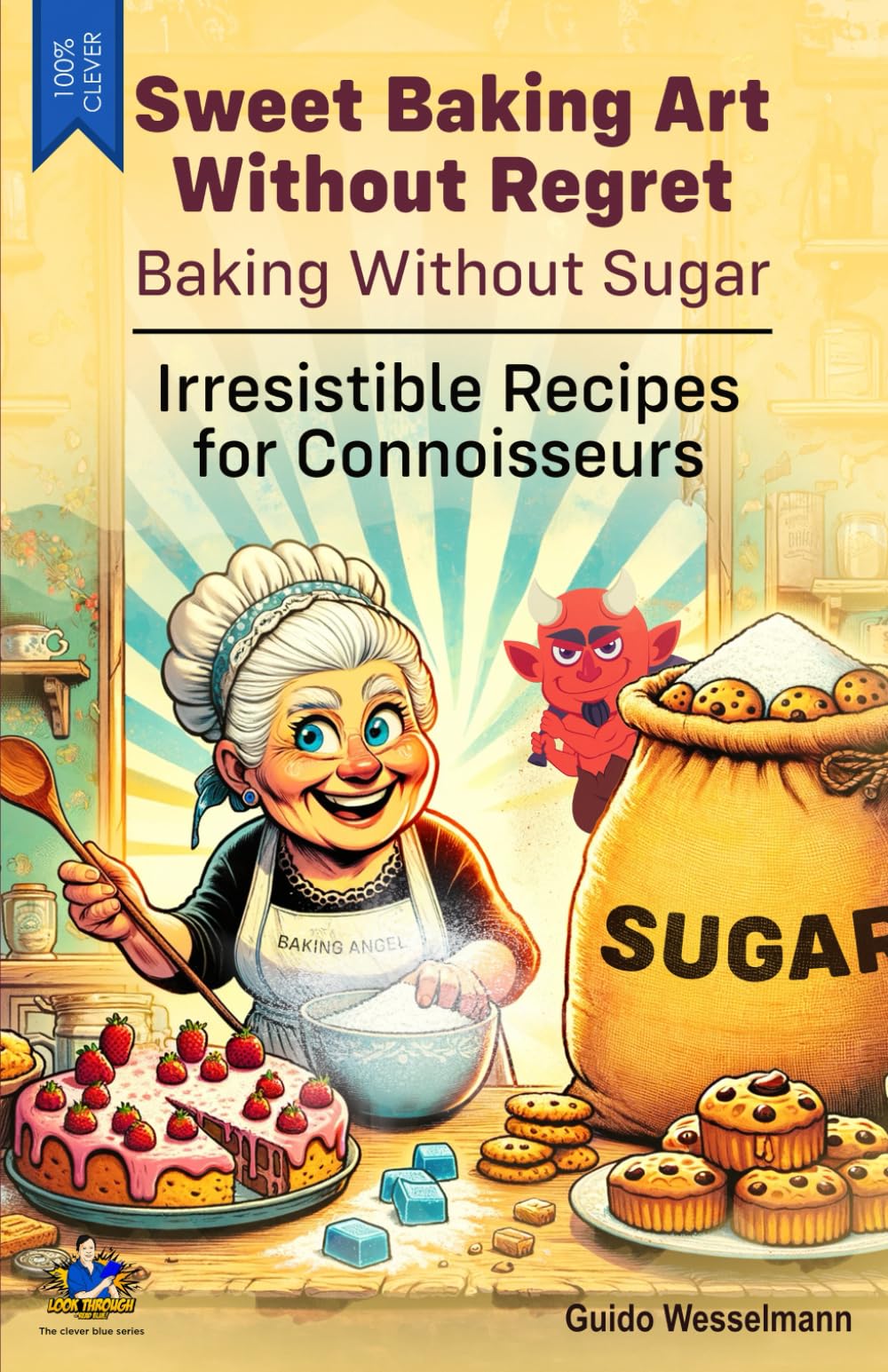 Sweet Baking Art Without Regret - Baking Without Sugar: Irresistible Recipes for Connoisseurs - Cakes - Muffins - Tarts - Cookies
