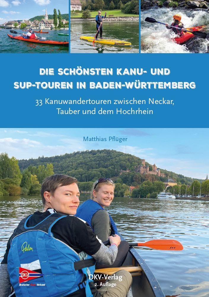 Die schönsten Kanu- und SUP-Touren in Baden-Württemberg: 28 Kanuwandertouren zwischen Neckar und Bodensee (Top Kanu-Touren)