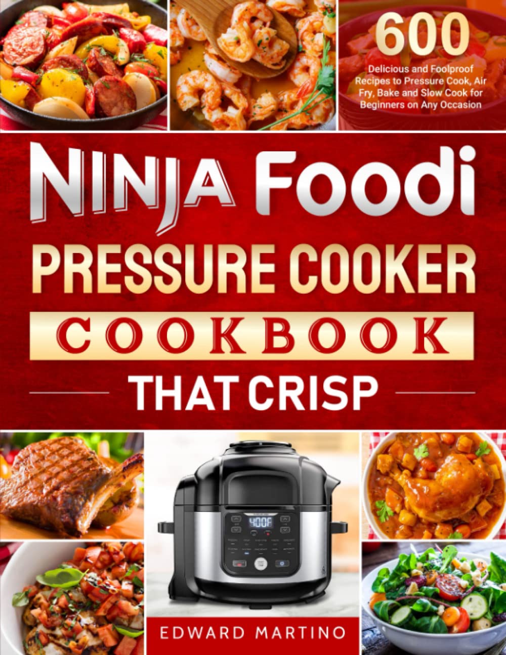 Ninja Foodi Pressure Cooker Cookbook That Crisp: 600 Delicious and Foolproof Recipes to Pressure Cook, Air Fry, Bake and Slow Cook for Beginners on Any Occasion