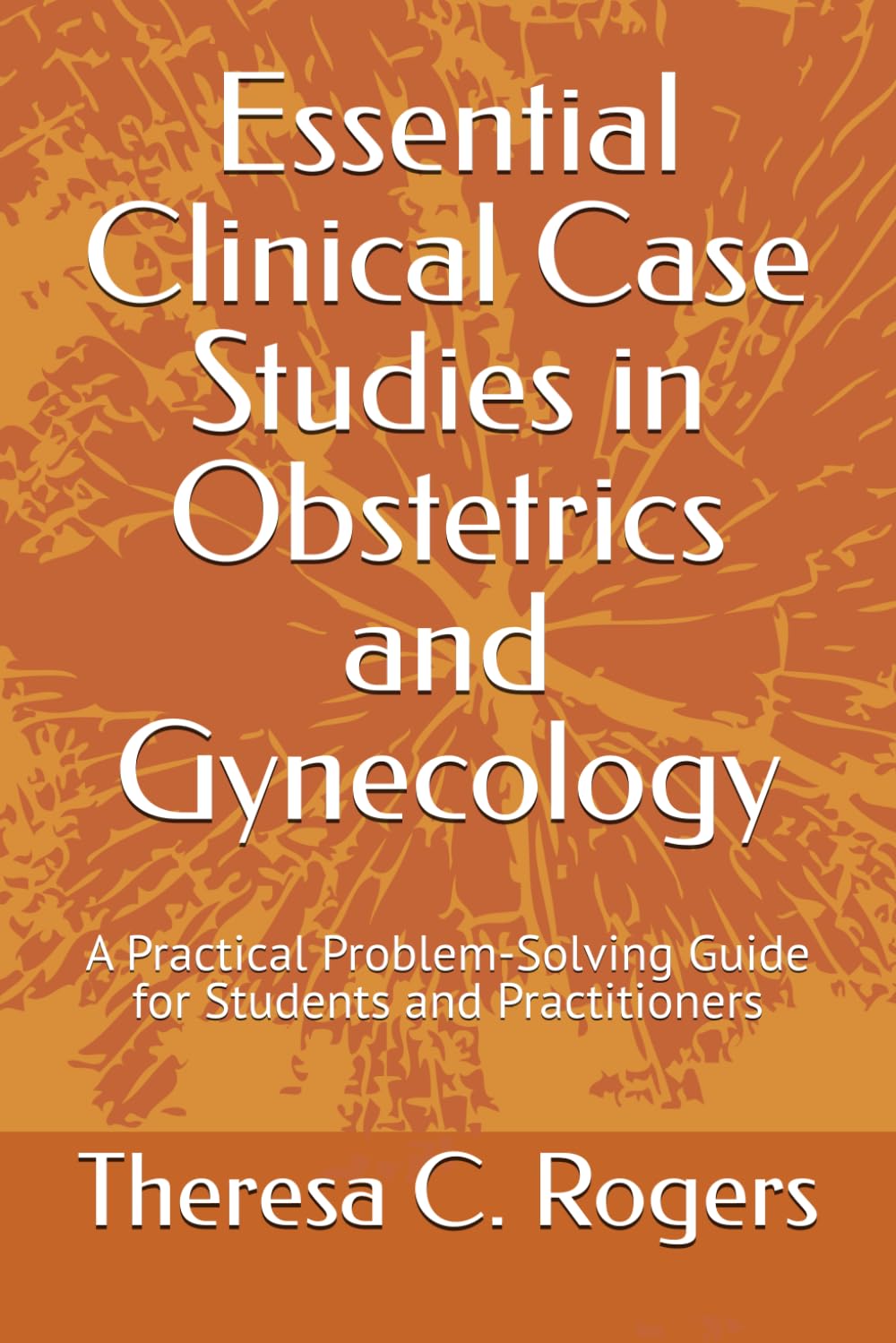 Essential Clinical Case Studies in Obstetrics and Gynecology: A Practical Problem-Solving Guide for Students and Practitioners