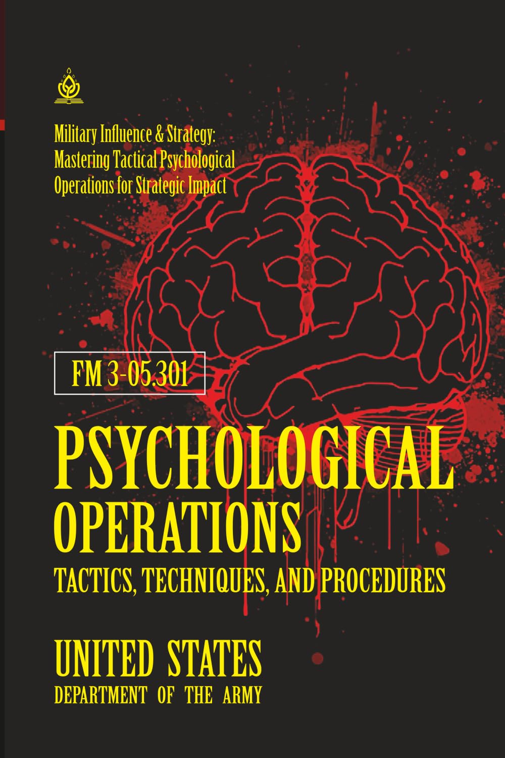 FM 3‑05.301 Psychological Operations Tactics, Techniques, and Procedures: [Annotated] Military Influence & Strategy: Mastering Tactical Psychological Operations for Strategic Impact