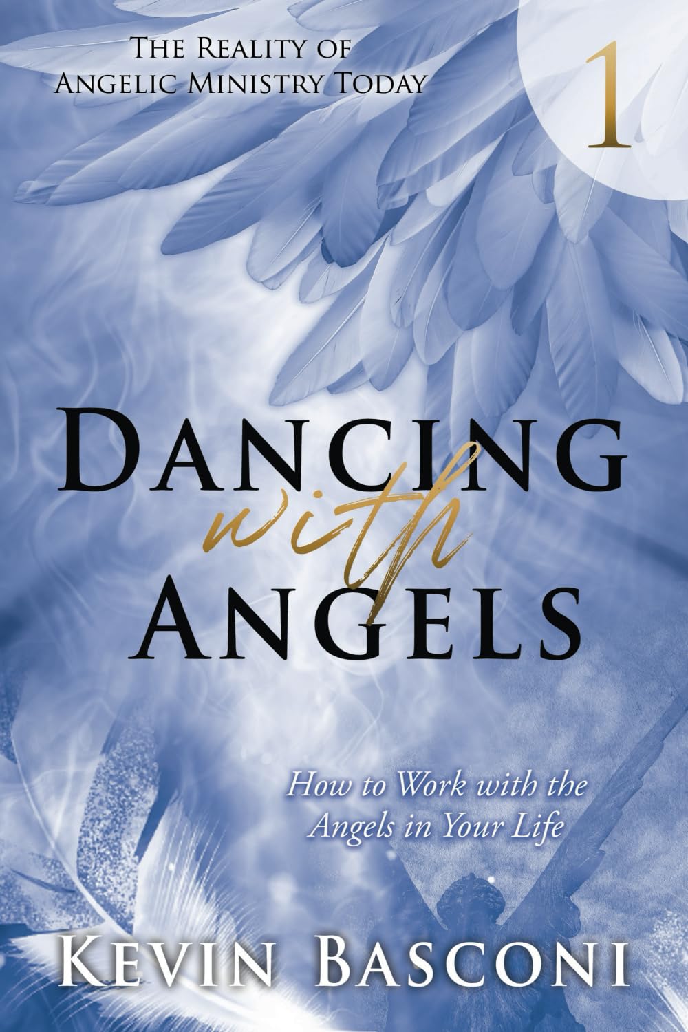 Dancing With Angels 1: How to Work With the Angels In Your Life (The Reality of Angelic Ministry Today)