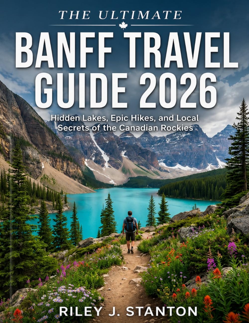 The Ultimate Banff Travel Guide 2026: Hidden Lakes, Epic Hikes, and Local Secrets of the Canadian Rockies