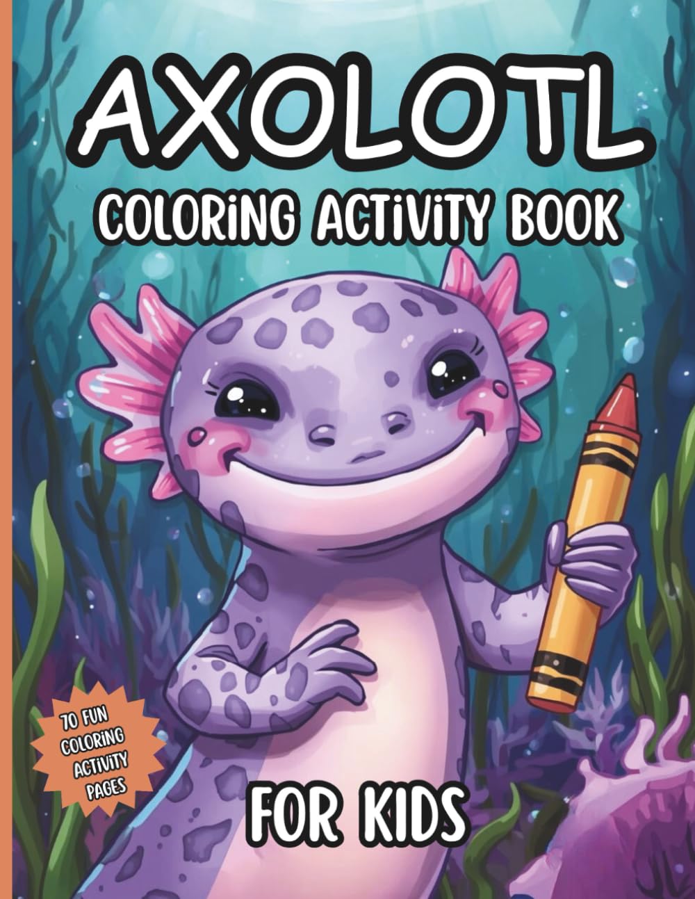 Axolotl Coloring Activity Book for KIDS: Cute Fun and Relaxing Coloring Activities