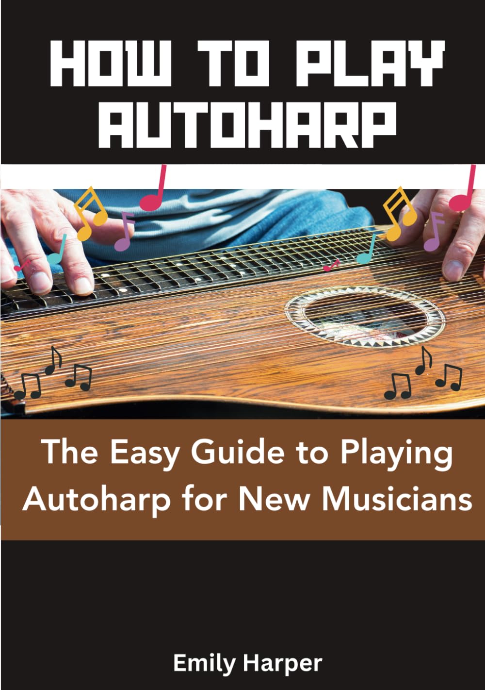 How To Play Autoharp: The Easy Guide to Playing Autoharp for New Musicians